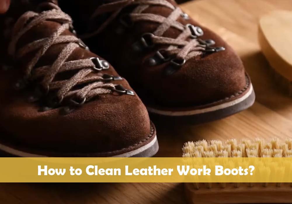 How to Clean Leather Work Boots