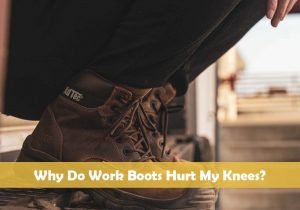 Why Do Work Boots Hurt My Knees