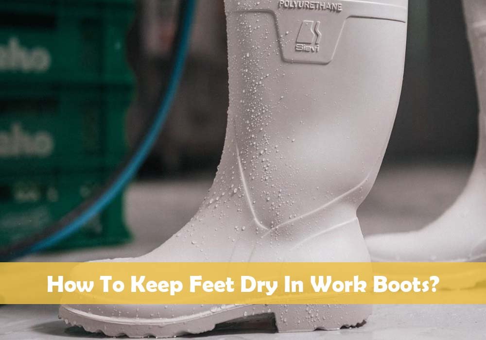 How To Keep Feet Dry In Work Boots