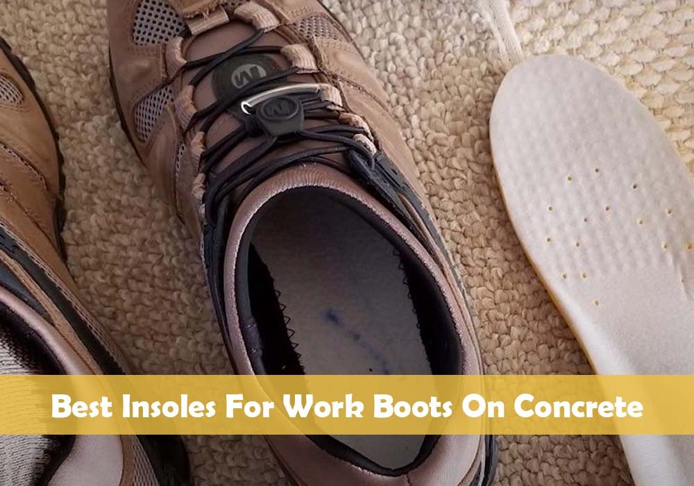Best Insoles For Work Boots On Concrete