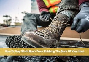 How To Stop Work Boots From Rubbing The Back Of Your Heel