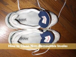 How to Clean Non-Removable Insoles
