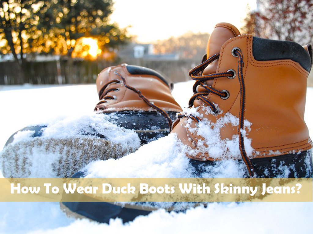 How to Rock Duck Boots with Skinny Jeans: Style Tips.